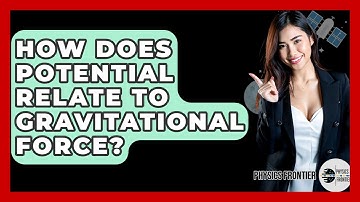 How Does Potential Relate To Gravitational Force? - Physics Frontier