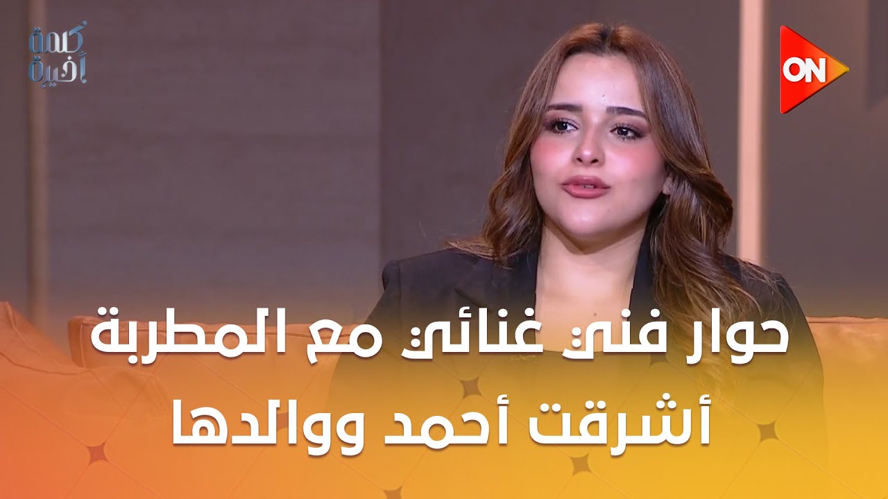 حوار فني غنائي مع المطربة أشرقت أحمد ووالدها في كلمة أخيرة مع أحمد سالم