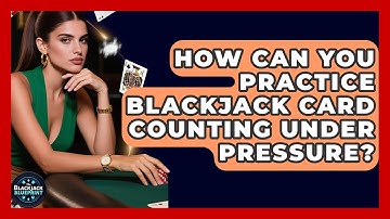 How Can You Practice Blackjack Card Counting Under Pressure? - The Blackjack Blueprint