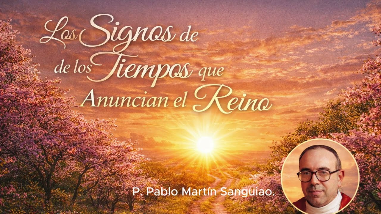 Los Signos de los tiempos que anuncian el Reino. P. Pablo Martin Sanguiao.