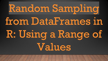 Random Sampling from DataFrames in R: Using a Range of Values