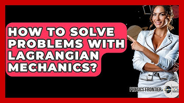 How To Solve Problems With Lagrangian Mechanics? - Physics Frontier