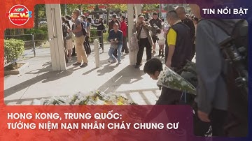 HONG KONG, TRUNG QUỐC: TƯỞNG NIỆM NẠN NHÂN CHÁY CHUNG CƯ