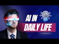 AI In Daily Life How Artificial Intelligence Makes Your Day Smarter