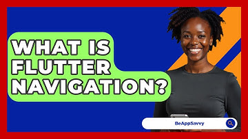 What Is Flutter Navigation? - Be App Savvy