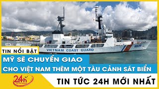 Việt Nam – Hoa Kỳ tăng cường hợp tác, cung cấp thêm tàu cảnh sát biển cho Việt Nam