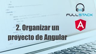 Angular en profundidad (II): Organizar y estructurar un proyecto angular
