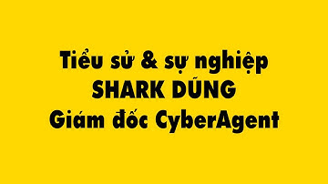 Tiểu sử và sự nghiệp Shark Dũng -  Giám đốc CyberAgent