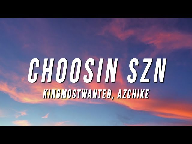 KingMostWanted - Choosin Szn (Lyrics) ft. AzChike class=