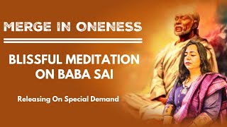 MERGE IN ONENESS 💕 BLISSFUL MEDITATION ON BABA SAI... RELEASING ON SPECIAL DEMAND💕💕 //Di Jaan //