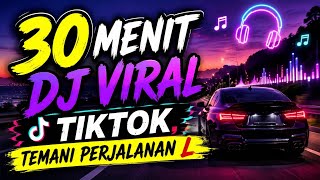 DJ 30 MENIT FULL BASS PALING ASYIK VIRAL TIKTOK 2026 TEMAN PERJALANANMU