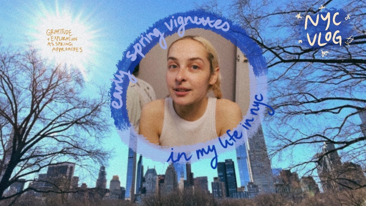 early spring vignettes in my life in new york city (a vlog)