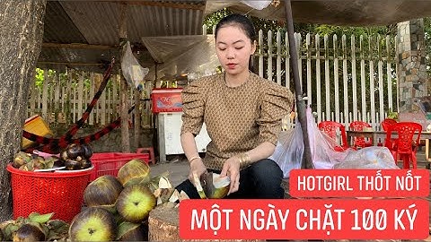 “Hotgirl thốt nốt” sinh ra để chặt thốt nốt, một mình chặt hơn 100 ký thốt nốt/ ngày