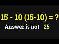 99% Of People Fail This Unbelievably Simple Sum 15 - 10(15 - 10) = ?