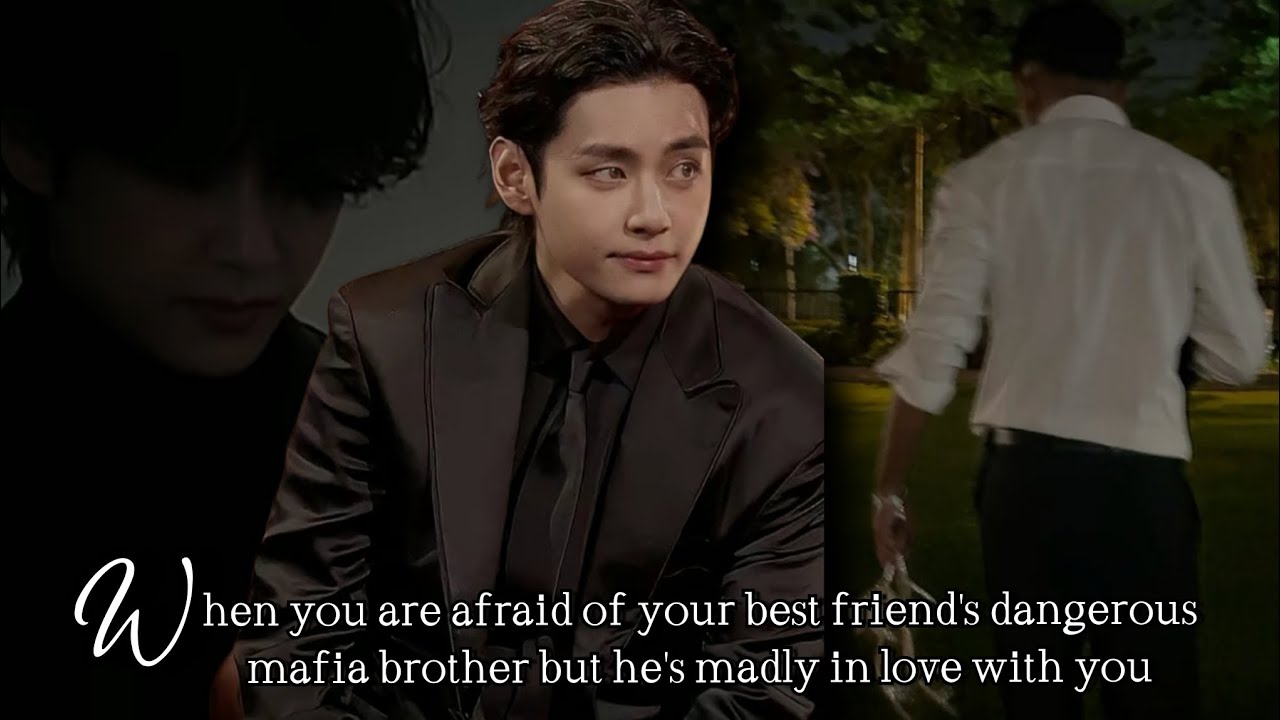 When you are afraid of your best friend's dangerous mafia brother but he's madly in love with you