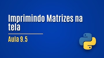 [Python] Aula 9.5 - Imprimindo Matrizes na tela