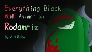 Rodamrix//Meme Animation//Everything Black