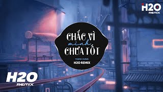 Chắc Vì Mình Chưa Tốt (H2O Remix) - Thanh Hưng | Nhạc Trẻ EDM TikTok 2022 Hot Nhất Hiện Nay