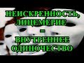 НЕИСКРЕННОСТЬ, ЛИЦЕМЕРИЕ= ВНУТРЕННЕЕ ОДИНОЧЕСТВО