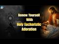 Renew Yourself With Holy Eucharistic Adoration ||