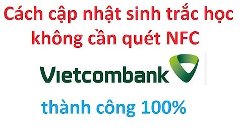 Cách cập nhật sinh trắc Vietcombank không cần NFC