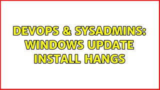 DevOps & SysAdmins: Windows update install hangs
