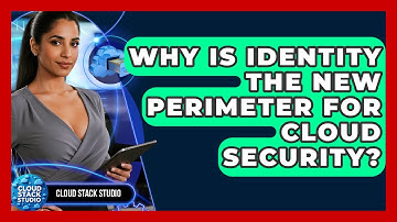 Why Is Identity The New Perimeter For Cloud Security? - Cloud Stack Studio