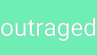 Outraged Definition & Meaning