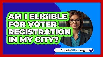 Am I Eligible For Voter Registration In My City? - CountyOffice.org
