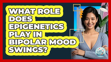 What Role Does Epigenetics Play In Bipolar Mood Swings? - CBT Toolkit