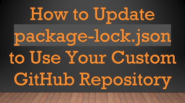 How to Update package-lock.json to Use Your Custom GitHub Repository