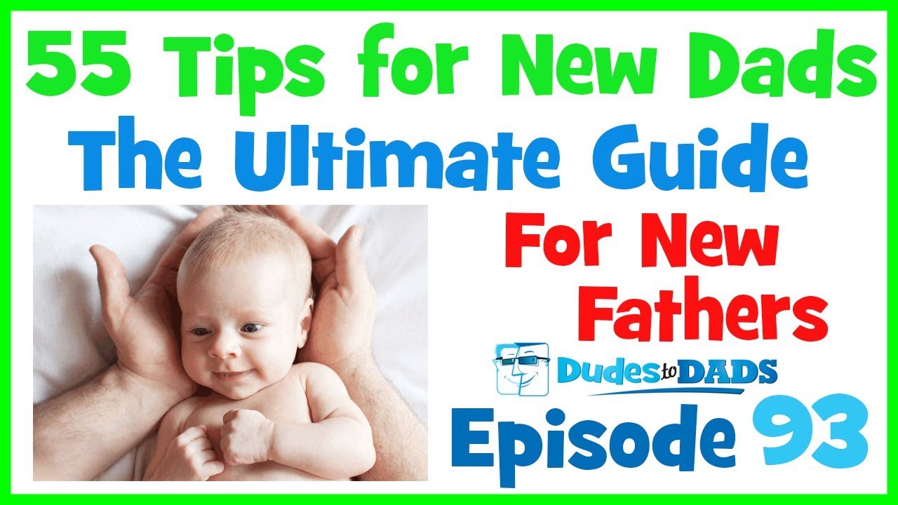 55 Tips for New Dads – The Ultimate Guide For New Fathers – Ep 93 ...