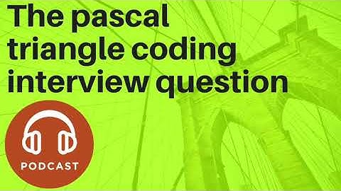 Pascal Triangle Coding Interview Question [Podcast]