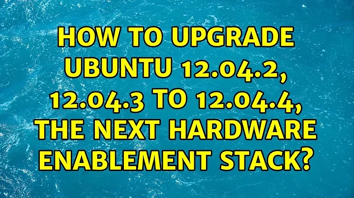 Ubuntu: How to Upgrade Ubuntu 12.04.2, 12.04.3 to 12.04.4, the next Hardware Enablement Stack?