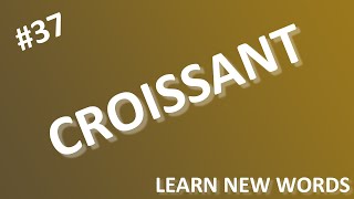 Word Count #37 - Croissant. New Words to Learn. English Words with Meaning.