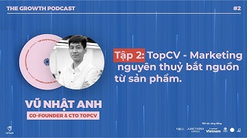 Marketing nguyên thuỷ bắt nguồn từ sản phẩm | Vũ Nhật Anh - Co-founder & CTO, TopCV | TGP EP 2