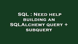 SQL : Need help building an SQLAlchemy query + subquery