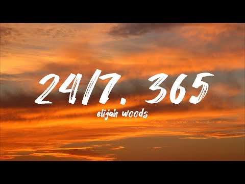 elijah woods - 24/7, 365 (Lyrics)