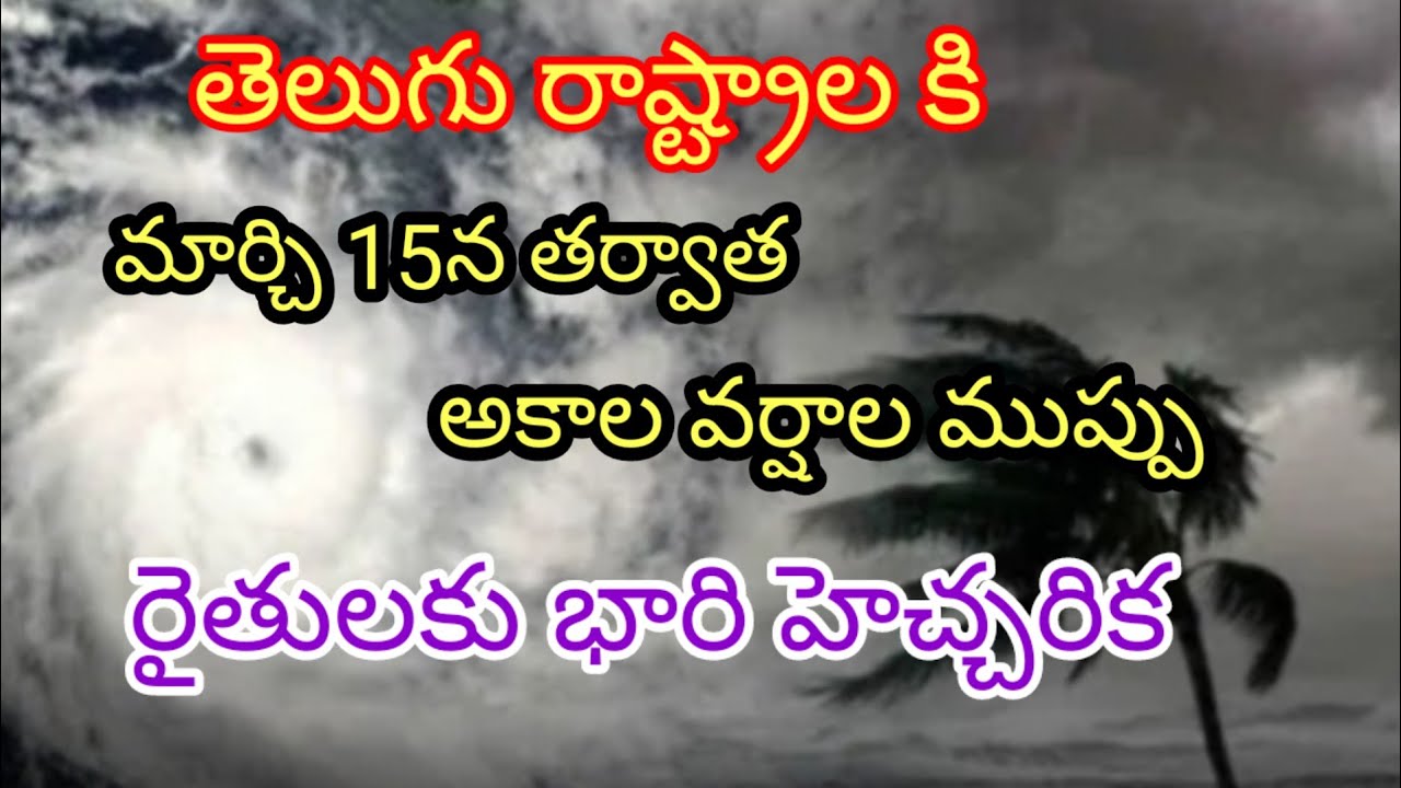 మార్చి 15న తర్వాత అకాల వర్షాల ముప్పు//రైతుల కు భారి హెచ్చరిక #rain #cyclone #apweather
