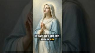 If Mary Isnt God Why Pray To Her?
