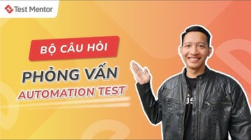 Bộ Câu Hỏi Phỏng Vấn Automation Testing Thường Gặp | Test Mentor