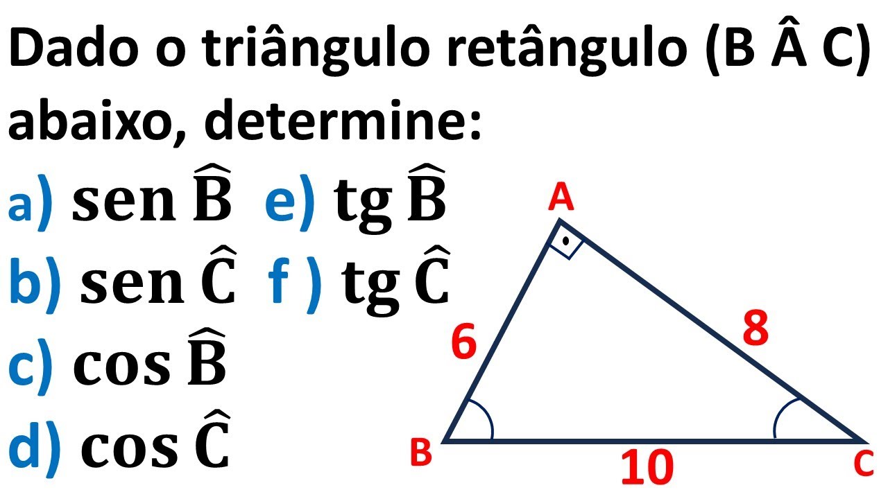 Dado o triângulo retângulo BÂC abaixo, determine: S𝐞𝐧⁡B, senC, 𝐜𝐨𝐬⁡𝐁,  𝐜𝐨𝐬⁡𝐂, tgB e tgC. 