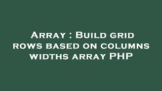 Array : Build grid rows based on columns widths array PHP