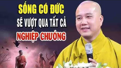 Sống Có Đức sẽ vượt tất cả NGHIỆP CHƯỚNG"Thầy Thích Pháp Hòa