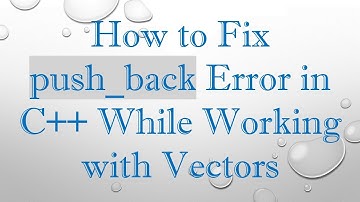 How to Fix push_back Error in C+ +  While Working with Vectors