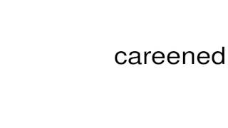 How To Pronounce Careened