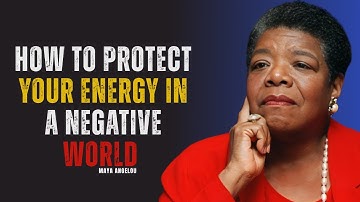 How to Protect Your Energy in a Negative World | MAYA ANGELOU