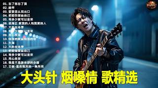 大頭針【大头针 · 烟嗓情歌精选】 💔 那些年听哭过的歌｜烟嗓情歌精选翻唱🔥#忘了你忘了我#趁早#爱要怎么说出口#把悲伤留给自己#有多少愛可以重來#裘海正 愛我的人和我愛的人