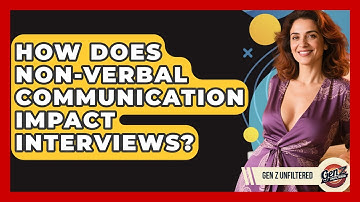 How Does Non-verbal Communication Impact Interviews? - Gen Z Unfiltered