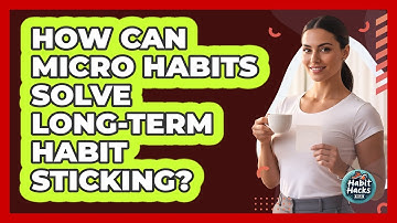 How Can Micro Habits Solve Long-term Habit Sticking? - Habit Hacks Hub